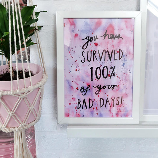 you have survived 100% of your bad days - A4 print